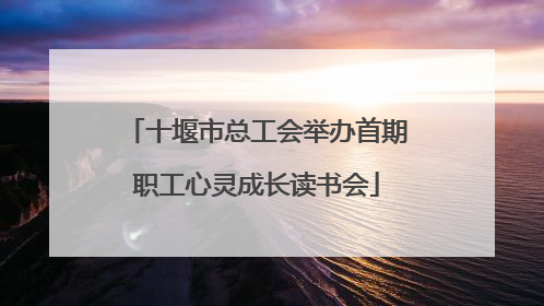 十堰市总工会举办首期职工心灵成长读书会