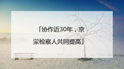 协作近30年，京蒙检察人共同提高