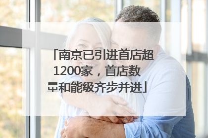 南京已引进首店超1200家，首店数量和能级齐步并进