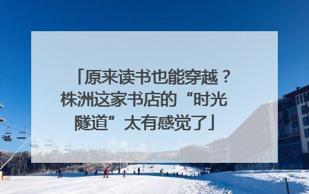 原来读书也能穿越？株洲这家书店的“时光隧道”太有感觉了