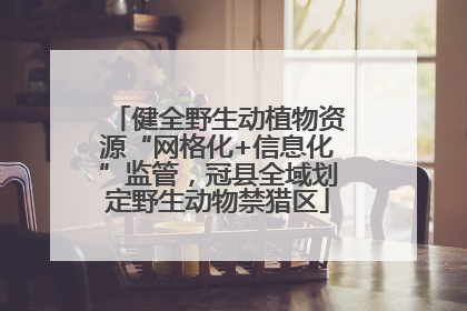 健全野生动植物资源“网格化+信息化”监管，冠县全域划定野生动物禁猎区
