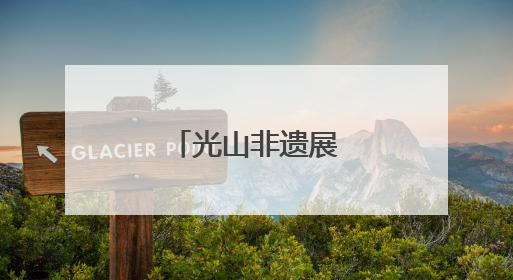 光山非遗展演精彩纷呈