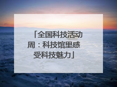 全国科技活动周：科技馆里感受科技魅力