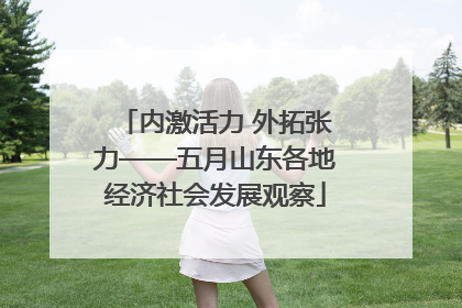 内激活力 外拓张力——五月山东各地经济社会发展观察
