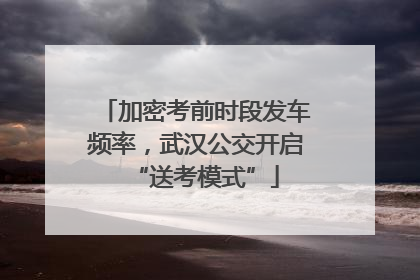 加密考前时段发车频率，武汉公交开启“送考模式”