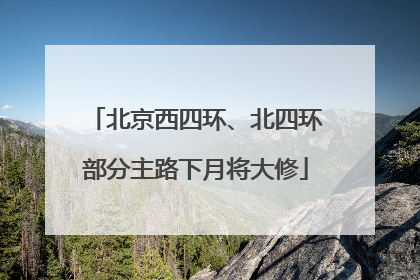 北京西四环、北四环部分主路下月将大修