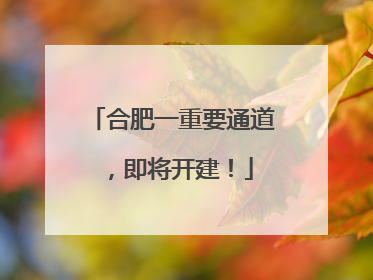 合肥一重要通道，即将开建！