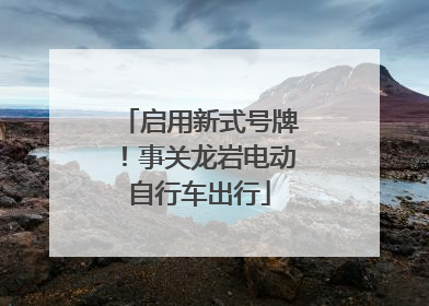 启用新式号牌！事关龙岩电动自行车出行
