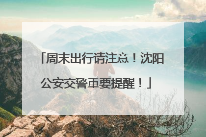 周末出行请注意！沈阳公安交警重要提醒！
