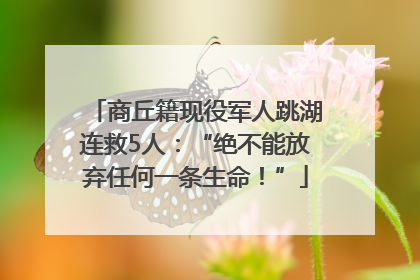商丘籍现役军人跳湖连救5人：“绝不能放弃任何一条生命！”