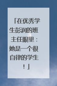 在优秀学生彭润的班主任眼里：她是一个很自律的学生！