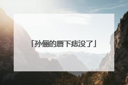 孙俪的唇下痣没了