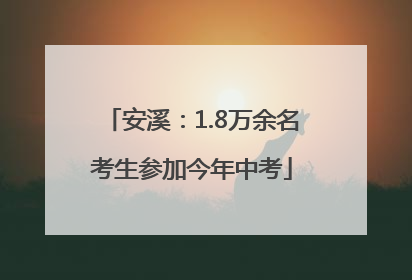 安溪：1.8万余名考生参加今年中考