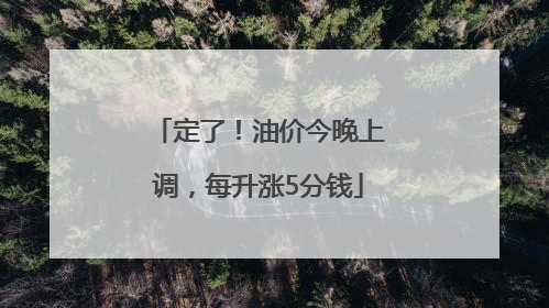 定了！油价今晚上调，每升涨5分钱