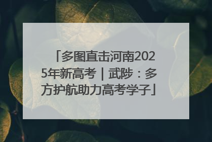 多图直击河南2025年新高考｜武陟：多方护航助力高考学子