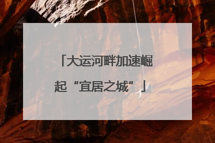 大运河畔加速崛起“宜居之城”
