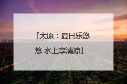太原：夏日乐悠悠 水上享清凉