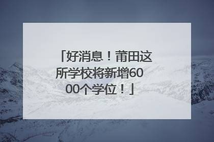 好消息！莆田这所学校将新增6000个学位！
