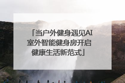 当户外健身遇见AI 室外智能健身房开启健康生活新范式