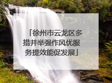 徐州市云龙区多措并举强作风优服务提效能促发展