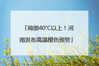 局部40℃以上！河南发布高温橙色预警