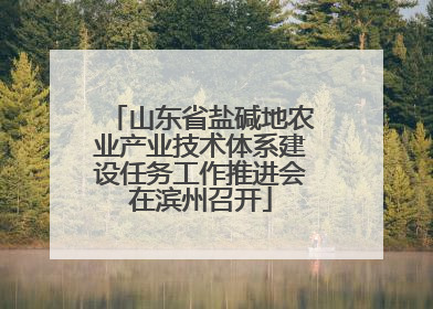 山东省盐碱地农业产业技术体系建设任务工作推进会在滨州召开