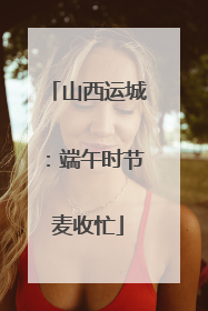 山西运城：端午时节麦收忙