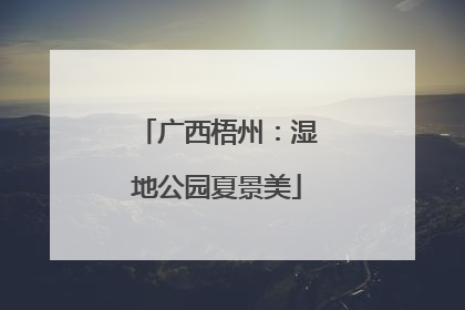 广西梧州：湿地公园夏景美