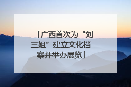 广西首次为“刘三姐”建立文化档案并举办展览