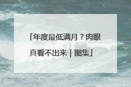 年度最低满月？肉眼真看不出来｜图集