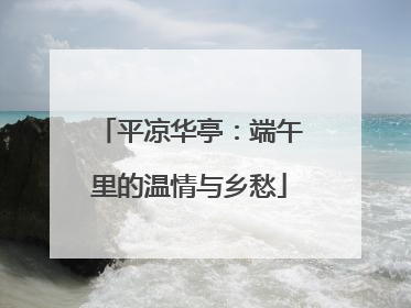 平凉华亭：端午里的温情与乡愁