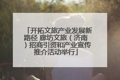 开拓文旅产业发展新路径 廊坊文旅（济南）招商引资和产业宣传推介活动举行