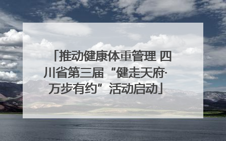 推动健康体重管理 四川省第三届“健走天府·万步有约”活动启动