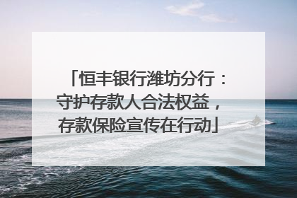 恒丰银行潍坊分行：守护存款人合法权益，存款保险宣传在行动