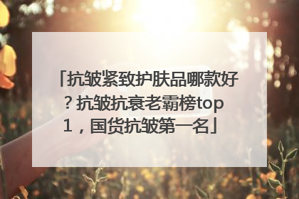 抗皱紧致护肤品哪款好？抗皱抗衰老霸榜top1，国货抗皱第一名