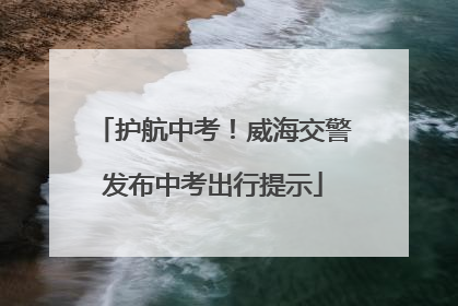 护航中考！威海交警发布中考出行提示