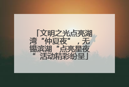 文明之光点亮湖湾“仲夏夜”，无锡滨湖“点亮星夜”活动精彩纷呈