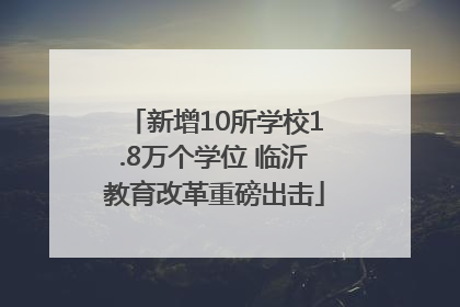 新增10所学校1.8万个学位 临沂教育改革重磅出击