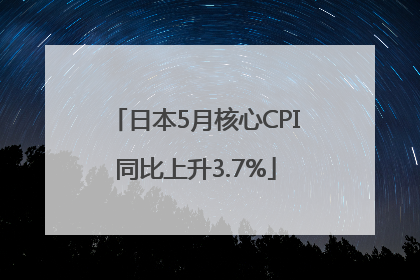 日本5月核心CPI同比上升3.7%