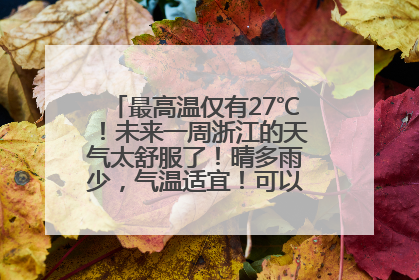 最高温仅有27℃！未来一周浙江的天气太舒服了！晴多雨少，气温适宜！可以洗洗晒晒了