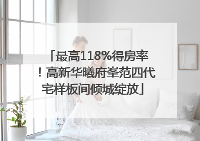 最高118%得房率！高新华曦府峯范四代宅样板间倾城绽放