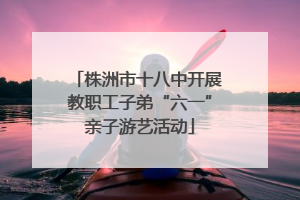 株洲市十八中开展教职工子弟“六一”亲子游艺活动