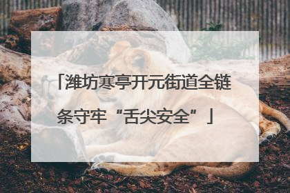 潍坊寒亭开元街道全链条守牢“舌尖安全”