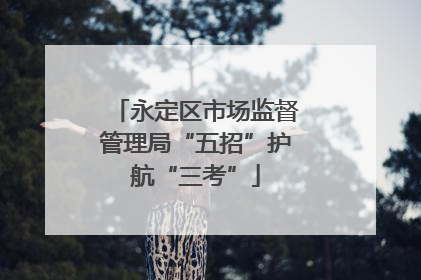 永定区市场监督管理局“五招”护航“三考”