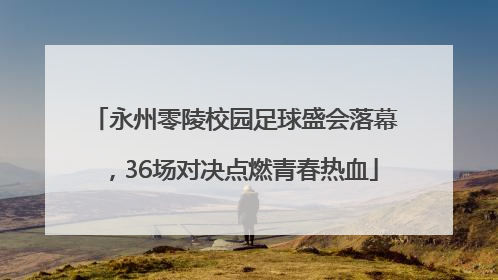 永州零陵校园足球盛会落幕，36场对决点燃青春热血
