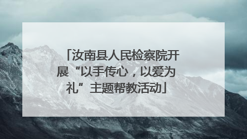 汝南县人民检察院开展“以手传心，以爱为礼”主题帮教活动