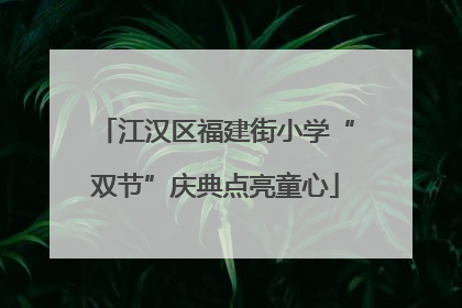 江汉区福建街小学“双节”庆典点亮童心