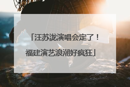 汪苏泷演唱会定了！福建演艺浪潮好疯狂