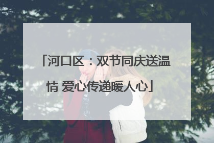 河口区：双节同庆送温情 爱心传递暖人心
