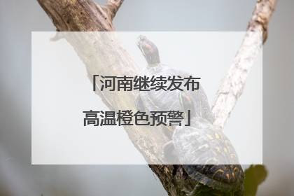 河南继续发布高温橙色预警